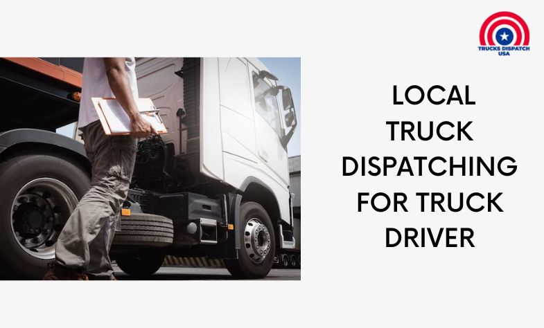 Local Truck Dispatching for Truck Driver
