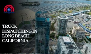 Truck Dispatching in Long Beach California