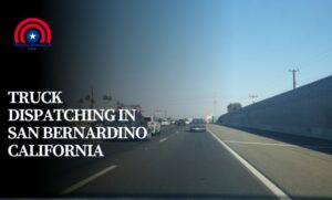 Truck Dispatching in San Bernardino California
