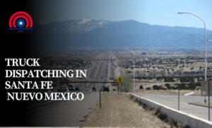 Truck Dispatching in Santa Fe Nuevo Mexico